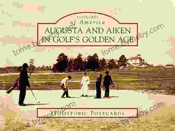 Augusta And Aiken In Golf's Golden Age: Images Of Sports Augusta And Aiken In Golf S Golden Age (Images Of Sports)