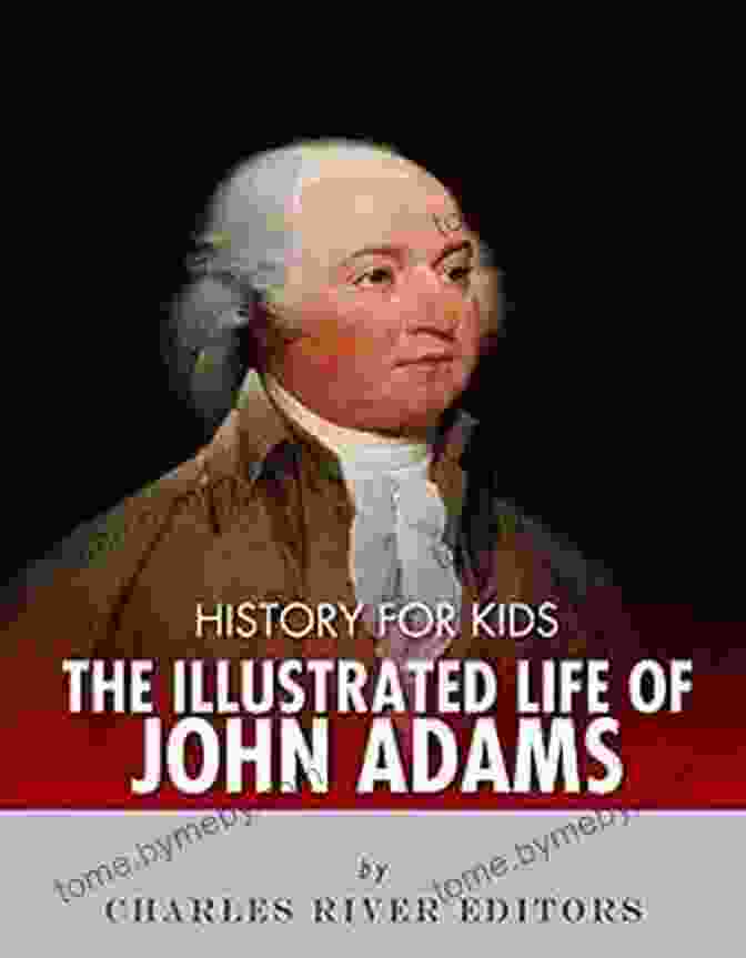 John Adams' Legacy History For Kids: The Illustrated Life Of John Adams