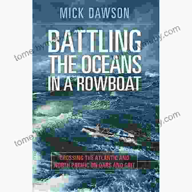 John Beeden Battling The Oceans In A Rowboat: Crossing The Atlantic And North Pacific On Oars And Grit