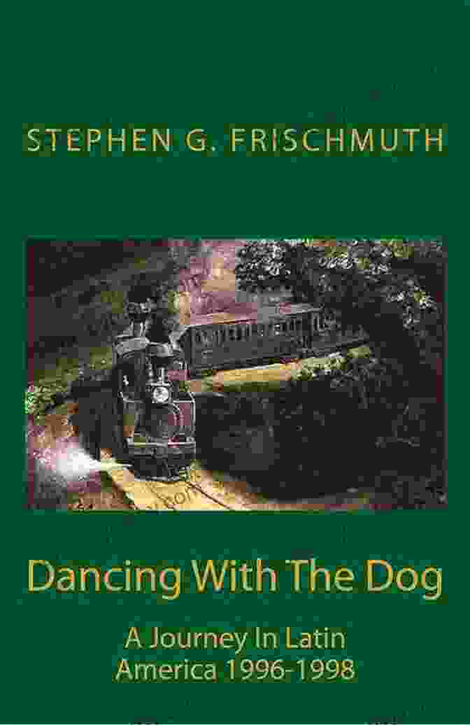 Journey In Latin America 1996 1998 Book Cover Dancing With The Dog: A Journey In Latin America 1996 1998