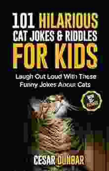 101 Hilarious Cat Jokes Riddles For Kids: Laugh Out Loud With These Funny Jokes About Cats (WITH 35+ PICTURES) (Animal Jokes 1)