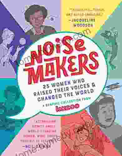 Noisemakers: 25 Women Who Raised Their Voices Changed The World A Graphic Collection From Kazoo