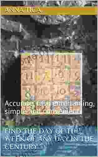 Find The Day Of The Week Of Any Day In The Century: Accurate Fast Entertaining Simple And Convenient
