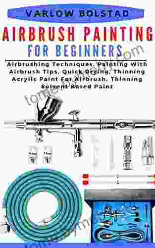 AIRBRUSH PAINTING FOR BEGINNERS: Airbrushing Techniques Painting With Airbrush Tips Quick Drying Thinning Acrylic Paint For Airbrush Thinning Solvent Based Paint