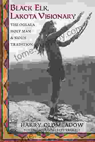 Black Elk Lakota Visionary: The Oglala Holy Man and Sioux Tradition