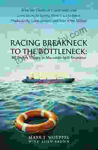 Racing Breakneck To The Bottleneck: BP Proves Theory In Macondo Spill Response: How The Theory Of Constraints And Lean Manufacturing Were Used To Boost 1 000 Percent And Save $700 Million