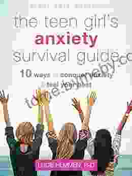 The Teen Girl S Anxiety Survival Guide: Ten Ways To Conquer Anxiety And Feel Your Best (The Instant Help Solutions Series)