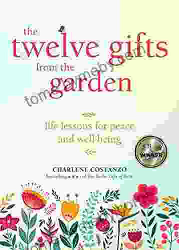 The Twelve Gifts From The Garden: Life Lessons For Peace And Well Being (Tropical Climate Gardening Horticulture And Botany Essays)