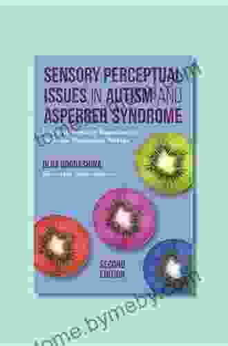 Sensory Perceptual Issues In Autism And Asperger Syndrome Second Edition: Different Sensory Experiences Different Perceptual Worlds