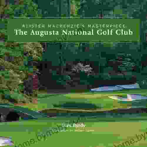 The Augusta National Golf Club Alister MacKenzie S Masterpiece