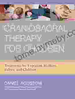 Craniosacral Therapy For Children: Treatments For Expecting Mothers Babies And Children