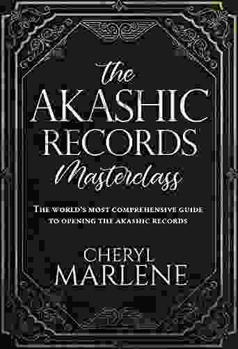 The Akashic Records Masterclass: The World s Most Comprehensive Guide to Opening the Akashic Records (The Akashic Records Library Collection)