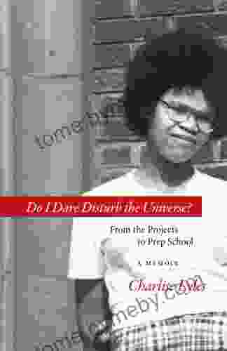 Do I Dare Disturb The Universe? From The Projects To Prep School: A Memoir