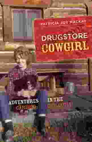 Drugstore Cowgirl: Adventures in the Cariboo Chilcotin