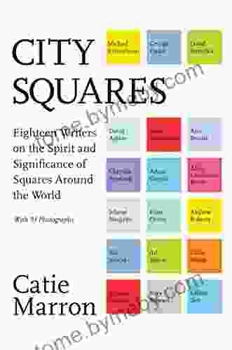 City Squares: Eighteen Writers On The Spirit And Significance Of Squares Around The World