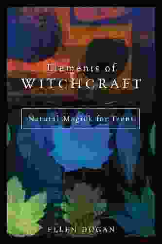 Elements Of Witchcraft: Natural Magick For Teens