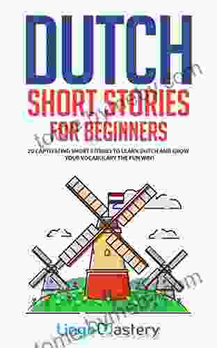 Dutch Short Stories For Beginners: 20 Captivating Short Stories To Learn Dutch Grow Your Vocabulary The Fun Way (Easy Dutch Stories)