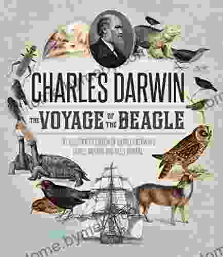 The Voyage of the Beagle: The Illustrated Edition of Charles Darwin s Travel Memoir and Field Journal