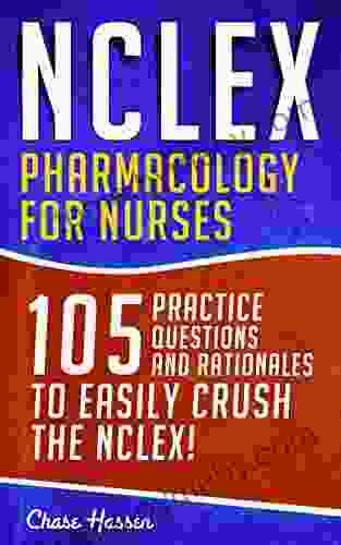 NCLEX: Pharmacology for Nurses: 105 Nursing Practice Questions Rationales to EASILY Crush the NCLEX (Nursing Review Questions and RN Content Guide Career Trainer Exam Prep 10)