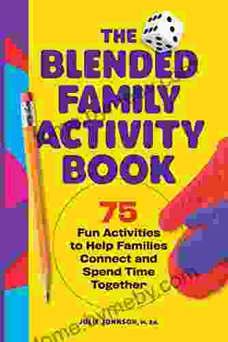 The Blended Family Activity Book: 75 Fun Activities To Help Families Connect And Spend Time Together