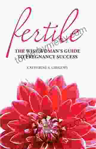 Fertile: The Wise Woman S Guide To Pregnancy Success