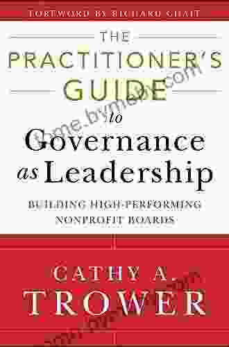 The Practitioner S Guide To Governance As Leadership: Building High Performing Nonprofit Boards