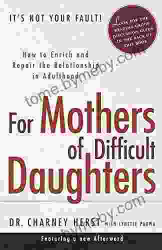 For Mothers Of Difficult Daughters: How To Enrich And Repair The Relationship In Adulthood