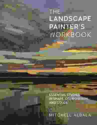 The Landscape Painter S Workbook: Essential Studies In Shape Composition And Color (For Artists)