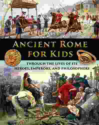 Ancient Rome For Kids Through The Lives Of Its Heroes Emperors And Philosophers (History For Kids Traditional Story Based Format 2)