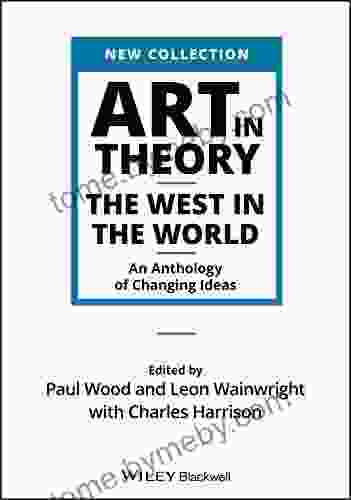 Art In Theory: The West In The World An Anthology Of Changing Ideas