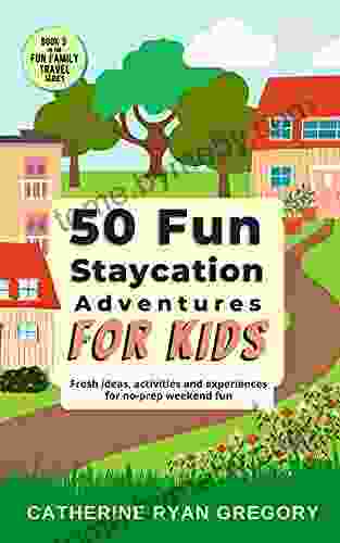 50 Fun Staycation Adventures for Kids: Fresh ideas activities and experiences for no prep weekend fun (Fun Family Travel)