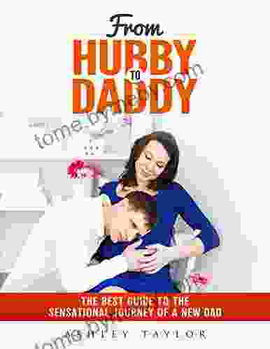 From Hubby To Daddy: The Best Guide To The Sensational Journey Of A New Dad