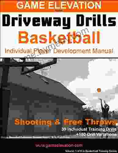 Game Elevation Driveway Drills: Basketball Shooting Free Throws: Individual Player Development Manual (Game Elevation Driveway Drills Basketball 1)