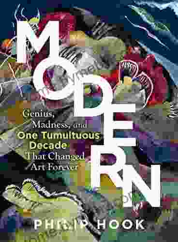 Modern: Genius Madness And One Tumultuous Decade That Changed Art Forever