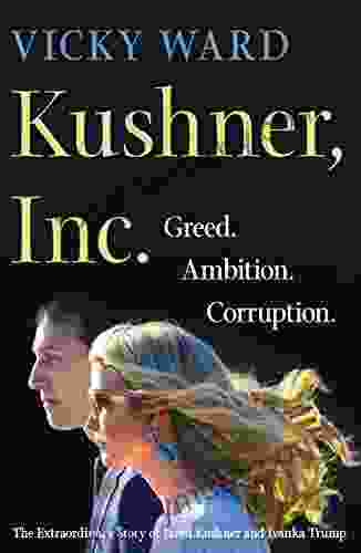 Kushner Inc : Greed Ambition Corruption The Extraordinary Story Of Jared Kushner And Ivanka Trump