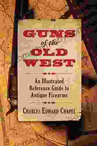 Guns of the Old West: An Illustrated Reference Guide to Antique Firearms