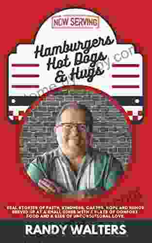 Hamburgers Hot Dogs And Hugs: Real Stories Of Faith Kindness Caring Hope And Humor Served Up At A Small Diner With A Plate Of Comfort Food And A Side Of Unconditional Love