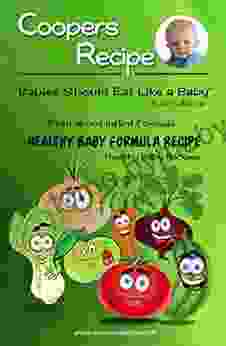 Cooper S Recipe: Babies Should Eat Like A Baby: Healthy Baby Formula Recipe Baby Food And Remedies