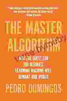 The Master Algorithm: How The Quest For The Ultimate Learning Machine Will Remake Our World