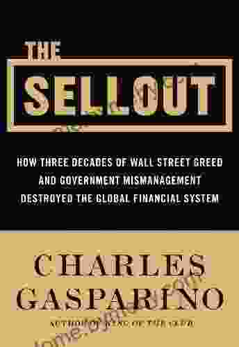 The Sellout: How Three Decades Of Wall Street Greed And Government Mismanagement Destroyed The Global Financial System