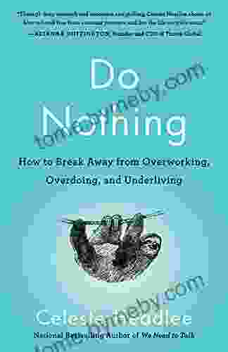 Do Nothing: How To Break Away From Overworking Overdoing And Underliving