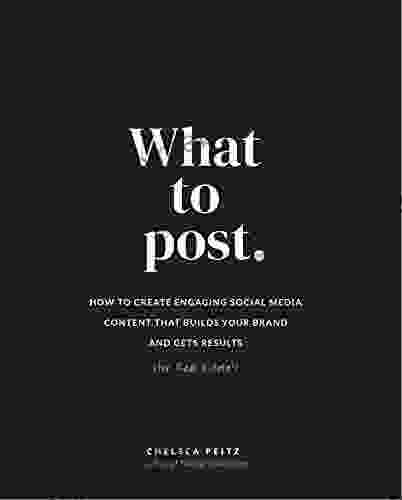 What To Post: How To Create Engaging Social Media Content That Builds Your Brand And Gets Results (for Real Estate)