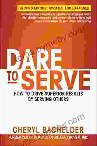 Dare To Serve: How To Drive Superior Results By Serving Others