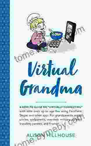 Virtual Grandma: A How To Guide On Virtually Connecting With Little Ones Up To Age Five Using FaceTime Skype And Other Apps For Grandparents Aunts Godparents Overseas Military Parents