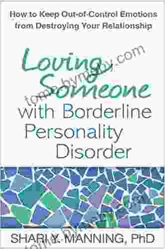 Loving Someone With Borderline Personality Disorder: How To Keep Out Of Control Emotions From Destroying Your Relationship