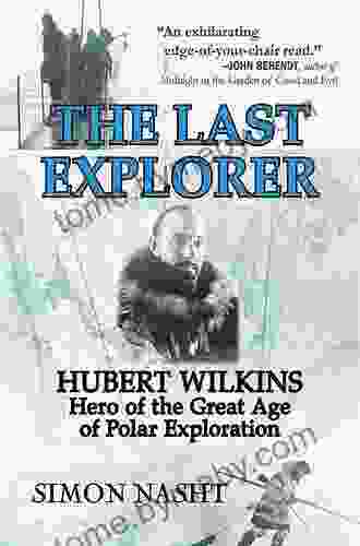 Last Explorer: Hubert Wilkins Hero of the Golden Age of Polar Exploration