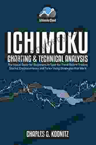 Ichimoku Charting Technical Analysis: The Visual Guide for Beginners to Spot the Trend Before Trading Stocks Cryptocurrency and Forex using Strategies that Work