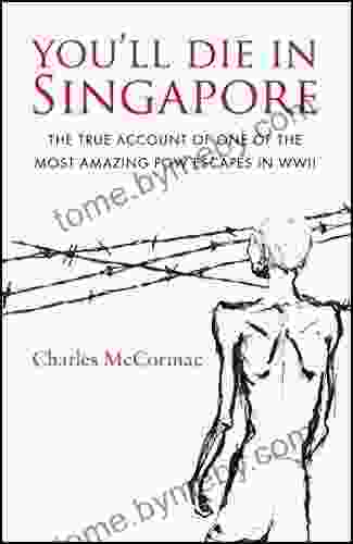 You Ll Die In Singapore: The True Account Of One Of The Most Amazing POW Escapes In WWII