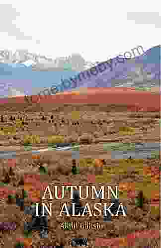 AUTUMN IN ALASKA (Arctic To Antarctic: A Journey Across The Americas 1)