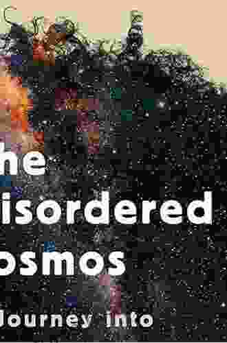 The Disordered Cosmos: A Journey Into Dark Matter Spacetime And Dreams Deferred